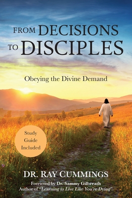 From Decisions to Disciples: Obeying the Divine Demand - Cummings, Ray