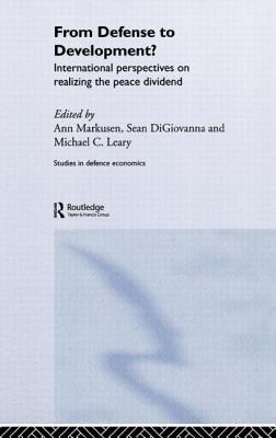 From Defense to Development?: International Perspectives on Realizing the Peace Dividend - DiGiovanna, Sean M, and Markusen, Ann