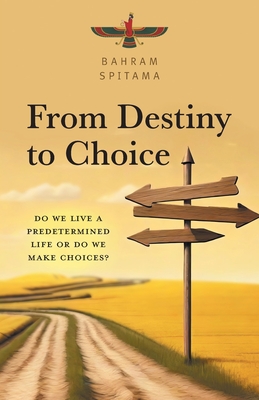 From Destiny to Choice: Do We Live a Predetermined Life or do We Make Choices? - Spitama, Bahram