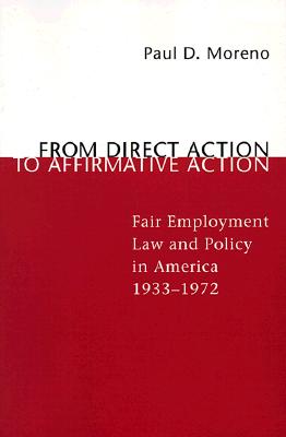 From Direct Action to Affirmative Action: Fair Employment Law and Policy in America, 1933--1972 - Moreno, Paul D