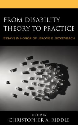From Disability Theory to Practice: Essays in Honor of Jerome E. Bickenbach - Riddle, Christopher A (Contributions by), and Lowry, Christopher (Contributions by), and Saleeby, Patricia Welch...