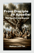 From Disciple to Apostle: The Twelve and Beyond