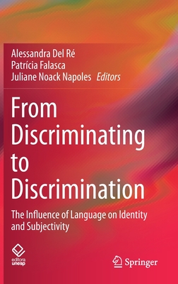 From Discriminating to Discrimination: The Influence of Language on Identity and Subjectivity - Del R, Alessandra (Editor), and Falasca, Patrcia (Editor), and Noack Napoles, Juliane (Editor)