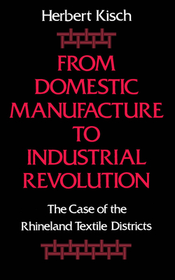 From Domestic Manufacture to Industrial Revolution: The Case of the Rhineland Textile Districts - Kisch, Herbert