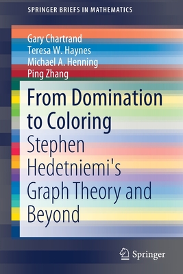 From Domination to Coloring: Stephen Hedetniemi's Graph Theory and Beyond - Chartrand, Gary, and Haynes, Teresa W, and Henning, Michael A