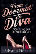 From Doormat to Diva: Stop Taking Shit in Your Love Life