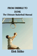 From Dribble to Dunk: The Ultimate Basketball Manual