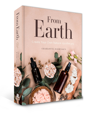 From Earth: A Guide to Creating a Natural Apothecary - Rasmussen, Charlotte