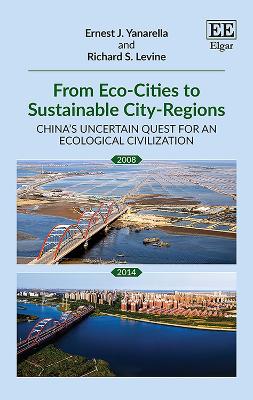 From Eco-Cities to Sustainable City-Regions: China's Uncertain Quest for an Ecological Civilization - Yanarella, Ernest J., and Levine, Richard S.