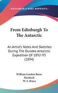 From Edinburgh To The Antarctic: An Artist's Notes And Sketches During The Dundee Antarctic Expedition Of 1892-93 (1894)