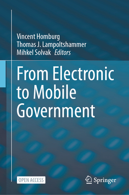 From Electronic to Mobile Government - Homburg, Vincent (Editor), and Lampoltshammer, Thomas J. (Editor), and Solvak, Mihkel (Editor)