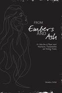 From Embers and Ash: A Collection of Poems about Heartache, Transformation, and Healing Trauma