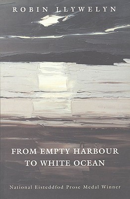 From Empty Harbour to White Ocean - Llywelyn, Robin