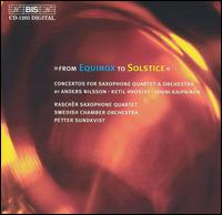 From Equinox to Solstice - Raschr Saxophone Quartet; Swedish Chamber Orchestra; Petter Sundkvist (conductor)