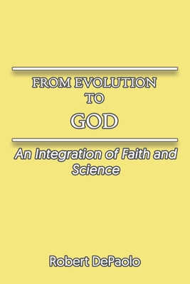 From Evolution to God: An Integration of Faith and Science - DePaolo, Robert