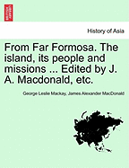 From Far Formosa. the Island, Its People and Missions ... Edited by J. A. MacDonald, Etc. - MacKay, George Leslie, and MacDonald, James Alexander
