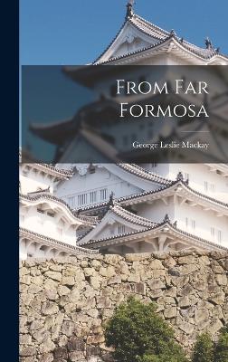 From Far Formosa - MacKay, George Leslie