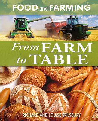 From Farm to Table - Spilsbury, Louise A, and Spilsbury, Richard