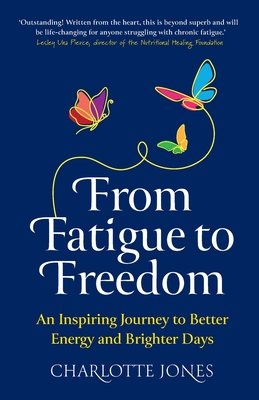 From Fatigue to Freedom: An inspiring journey to better energy and brighter days - Jones, Charlotte