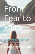 From Fear to Faith: Conquering Anxiety with Spiritual Strength