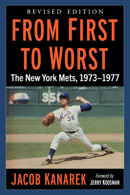 From First to Worst: The New York Mets, 1973-1977, Revised edition - Kanarek, Jacob