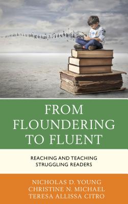 From Floundering to Fluent: Reaching and Teaching Struggling Readers - Young, Nicholas D., and Michael, Christine N., and Citro, Teresa