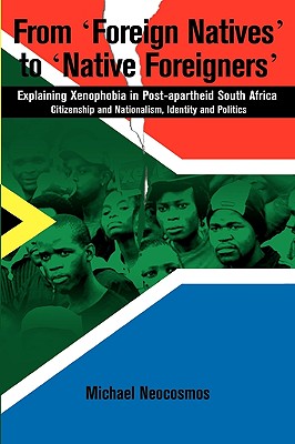 From "Foreign Natives" to "Native Foreigners". Explaining Xenophobia in Post-apartheid South Africa. 2nd Ed - Neocosmos, Michael