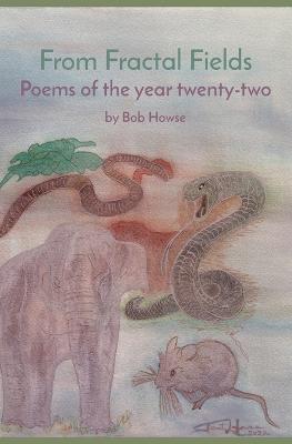 From Fractal Fields: Poems of the year twenty-two - Howse, Bob, and Howse, Janet (Cover design by)