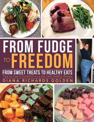 From Fudge to Freedom: From Sweet Treats to Healthy Eats - Golden, Diana Richards