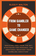 From Gambler to Game Changer: "Breaking Free from the Bet: Strategies for Personal and Emotional Recovery from Gambling Addiction"