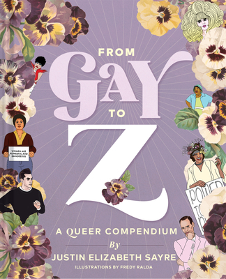 From Gay to Z: A Queer Compendium - Elizabeth Sayre, Justin