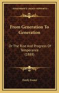 From Generation to Generation: Or the Rise and Progress of Temperance (1888)