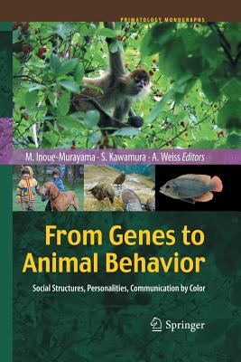 From Genes to Animal Behavior: Social Structures, Personalities, Communication by Color - Inoue-Murayama, Miho (Editor), and Kawamura, Shoji (Editor), and Weiss, Alexander (Editor)