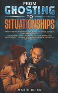 From Ghosting to Situationships: Navigating Relationships in a World of Swipes, Screens, and Superficiality: Overcoming Ghosting, Avoid Breadcrumbing, and Superficiality to Build Real Connections