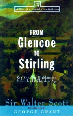 From Glencoe to Stirling: Rob Roy, the Highlanders, & Scotland's Chivalric Age - Scott, Walter, Sir, and Grant, George (Introduction by)