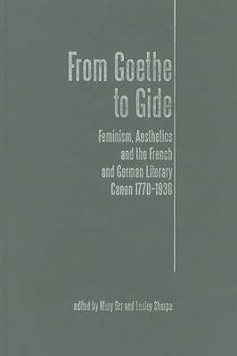 From Goethe to Gide: Feminism, Aesthetics and the French and German Literary Canon, 1770-1936 - Orr, Mary (Editor), and Sharpe, Lesley (Editor)