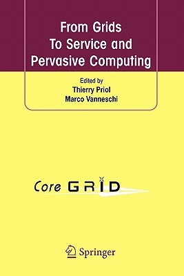 From Grids to Service and Pervasive Computing - Priol, Thierry (Editor), and Vanneschi, Marco (Editor)