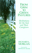 From Grim to Green Pastures: Meditations for the Sick and Their Caregivers - Morgan, Richard Lyon, and Frank, Arthur W (Foreword by)