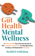 From Gut Health to Mental Wellness: A Four-Part Guide That Uses the Power of the Gut-Brain Connection to Conquer Stress, Anxiety and Depression Naturally