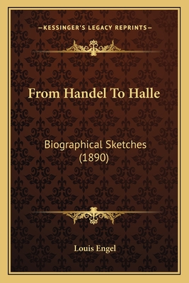 From Handel To Halle: Biographical Sketches (1890) - Engel, Louis