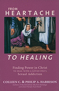 From Heartache to Healing: Finding Power in Christ to Deal with a Loved One's Sexual Addiction