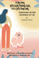 From Heartbreak to Humor: Thriving After Divorce at 40: Because life after divorce deserves a punchline.