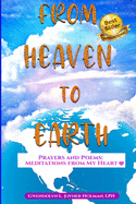 From Heaven to Earth: Prayers and Poems - Meditations From My Heart