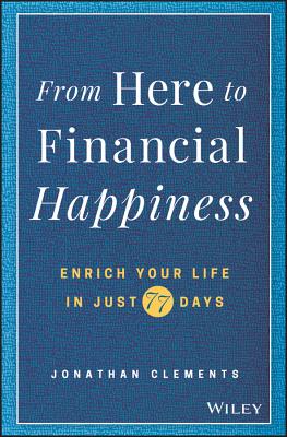 From Here to Financial Happiness: Enrich Your Life in Just 77 Days - Clements, Jonathan