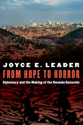 From Hope to Horror: Diplomacy and the Making of the Rwanda Genocide - Leader, Joyce E, and Baker, Pauline H (Foreword by)