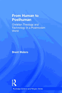 From Human to Posthuman: Christian Theology and Technology in a Postmodern World