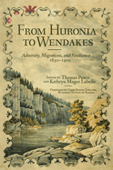 From Huronia to Wendakes: Adversity, Migration, and Resilience, 1650-1900 Volume 15