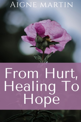 From Hurt, Healing to Hope - Martin, Aigne