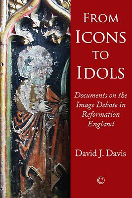 From Icons to Idols: Documents on the Image Debate in Reformation England - Davis, David J