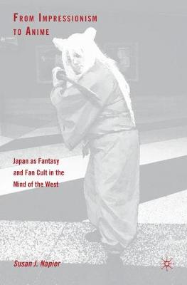 From Impressionism to Anime: Japan as Fantasy and Fan Cult in the Mind of the West - Napier, S